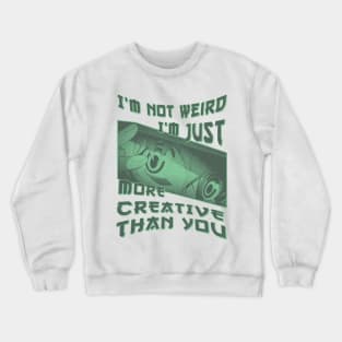 I'm Not Weird Im Just More Creative Than You Crewneck Sweatshirt